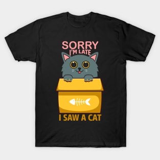 Sorry I'm Late, I saw a Cat T-Shirt